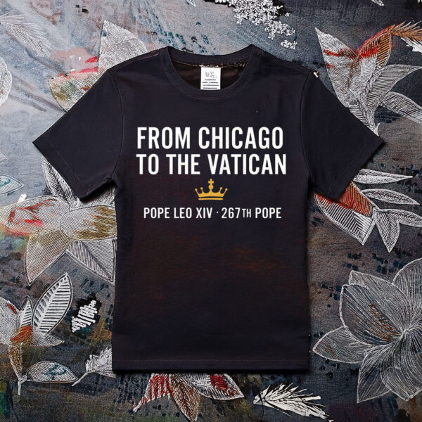 From Chicago To The Vatican Pope Leo XIV 267TH Shirt